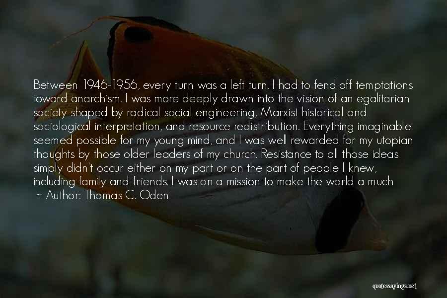 Thomas C. Oden Quotes: Between 1946-1956, Every Turn Was A Left Turn. I Had To Fend Off Temptations Toward Anarchism. I Was More Deeply