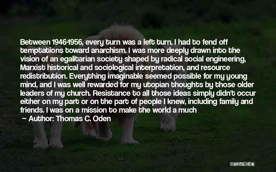 Thomas C. Oden Quotes: Between 1946-1956, Every Turn Was A Left Turn. I Had To Fend Off Temptations Toward Anarchism. I Was More Deeply