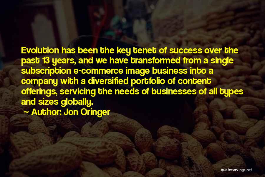 Jon Oringer Quotes: Evolution Has Been The Key Tenet Of Success Over The Past 13 Years, And We Have Transformed From A Single