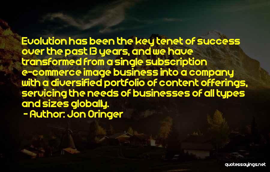 Jon Oringer Quotes: Evolution Has Been The Key Tenet Of Success Over The Past 13 Years, And We Have Transformed From A Single