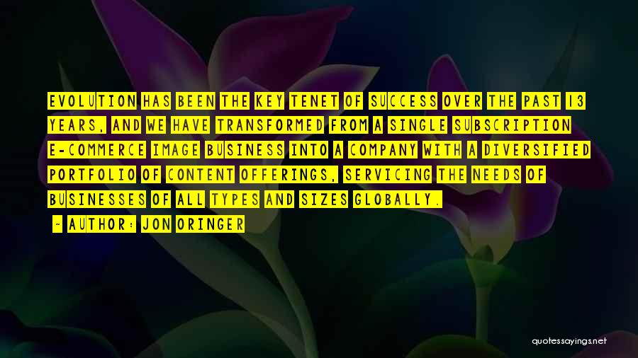 Jon Oringer Quotes: Evolution Has Been The Key Tenet Of Success Over The Past 13 Years, And We Have Transformed From A Single