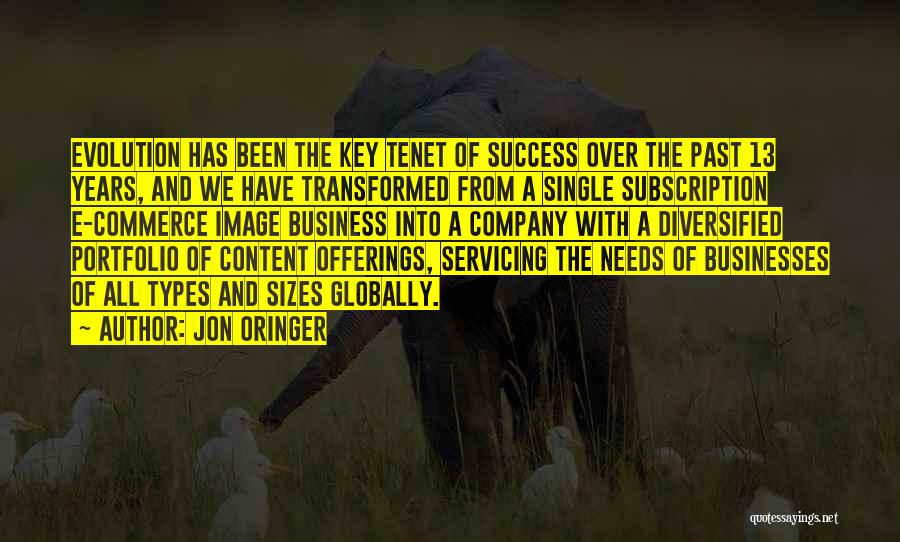 Jon Oringer Quotes: Evolution Has Been The Key Tenet Of Success Over The Past 13 Years, And We Have Transformed From A Single