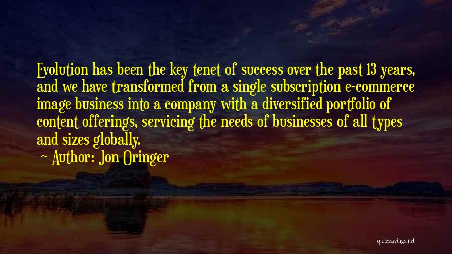 Jon Oringer Quotes: Evolution Has Been The Key Tenet Of Success Over The Past 13 Years, And We Have Transformed From A Single