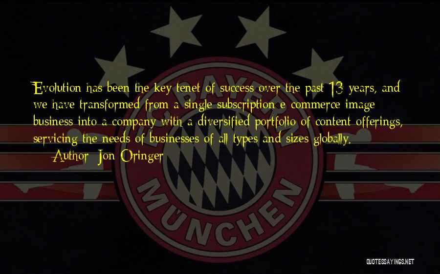 Jon Oringer Quotes: Evolution Has Been The Key Tenet Of Success Over The Past 13 Years, And We Have Transformed From A Single