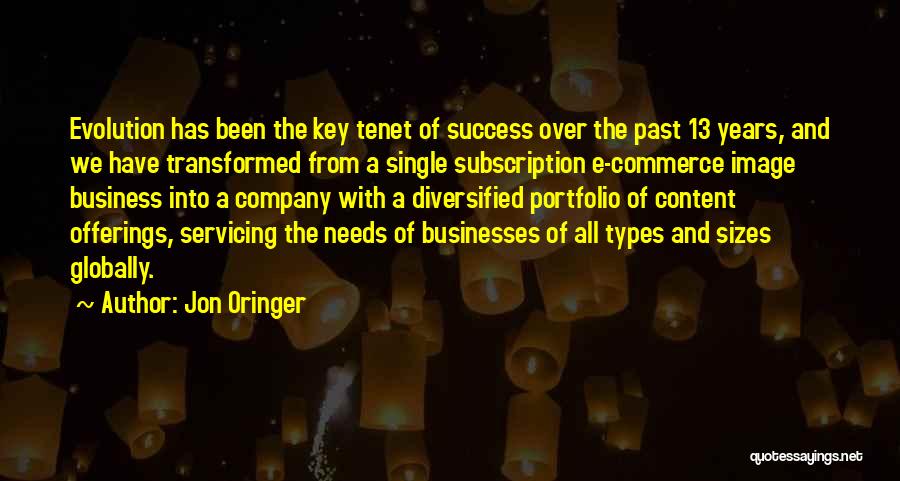 Jon Oringer Quotes: Evolution Has Been The Key Tenet Of Success Over The Past 13 Years, And We Have Transformed From A Single