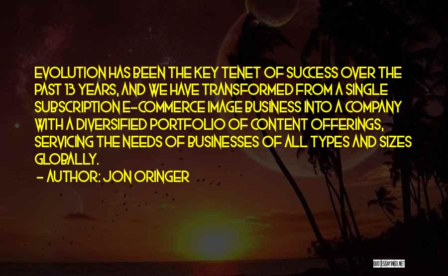 Jon Oringer Quotes: Evolution Has Been The Key Tenet Of Success Over The Past 13 Years, And We Have Transformed From A Single