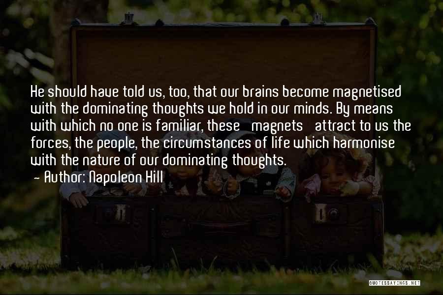 Napoleon Hill Quotes: He Should Have Told Us, Too, That Our Brains Become Magnetised With The Dominating Thoughts We Hold In Our Minds.