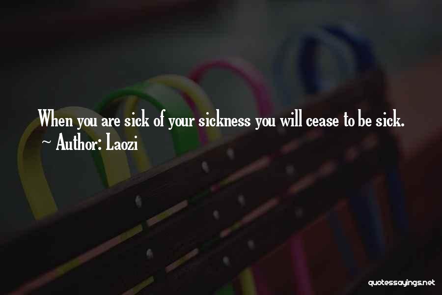 Laozi Quotes: When You Are Sick Of Your Sickness You Will Cease To Be Sick.