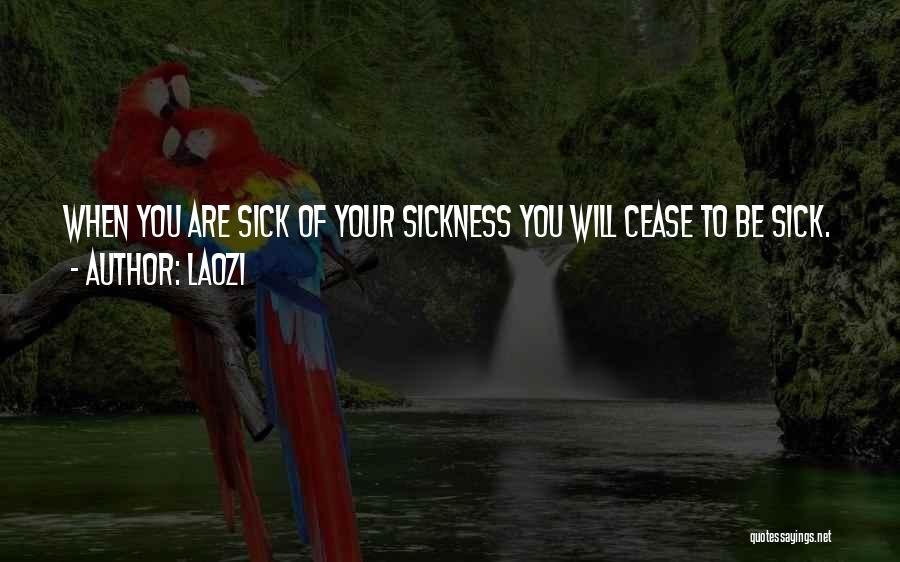 Laozi Quotes: When You Are Sick Of Your Sickness You Will Cease To Be Sick.