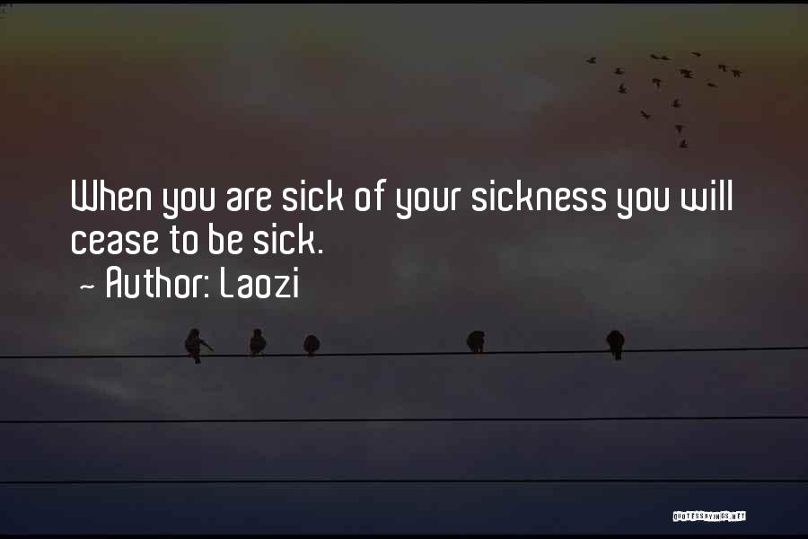 Laozi Quotes: When You Are Sick Of Your Sickness You Will Cease To Be Sick.