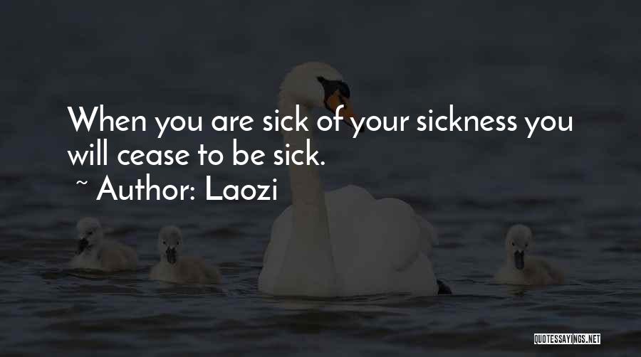 Laozi Quotes: When You Are Sick Of Your Sickness You Will Cease To Be Sick.
