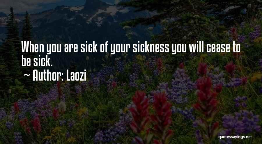 Laozi Quotes: When You Are Sick Of Your Sickness You Will Cease To Be Sick.