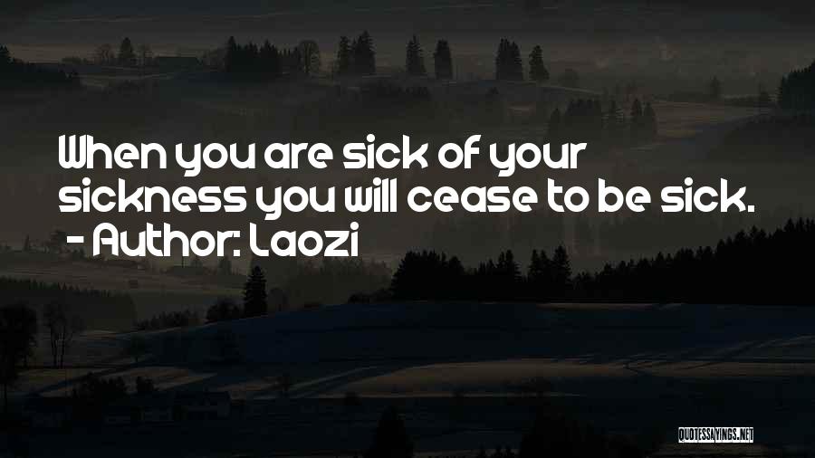 Laozi Quotes: When You Are Sick Of Your Sickness You Will Cease To Be Sick.