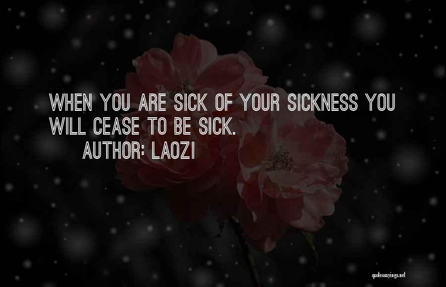 Laozi Quotes: When You Are Sick Of Your Sickness You Will Cease To Be Sick.