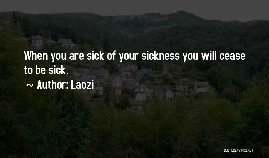 Laozi Quotes: When You Are Sick Of Your Sickness You Will Cease To Be Sick.