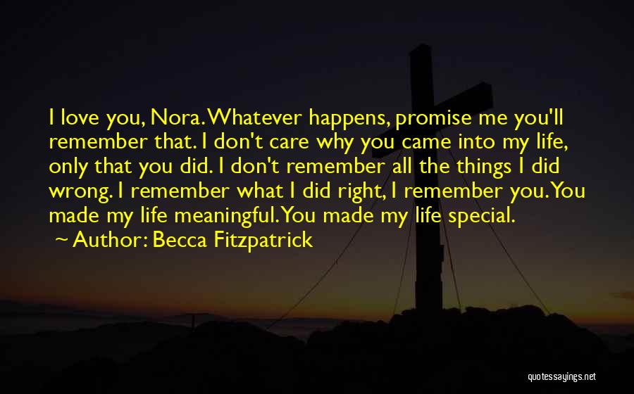 Becca Fitzpatrick Quotes: I Love You, Nora. Whatever Happens, Promise Me You'll Remember That. I Don't Care Why You Came Into My Life,