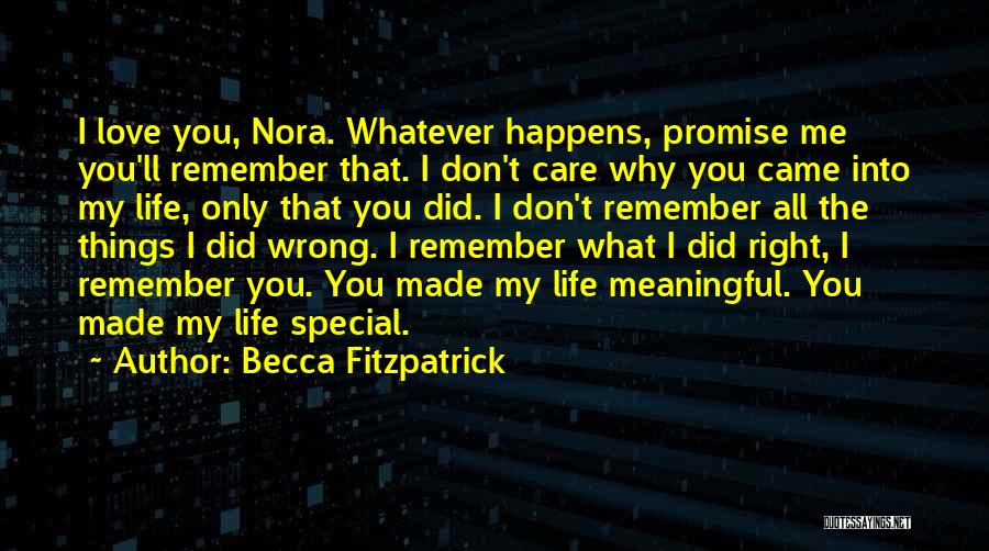 Becca Fitzpatrick Quotes: I Love You, Nora. Whatever Happens, Promise Me You'll Remember That. I Don't Care Why You Came Into My Life,