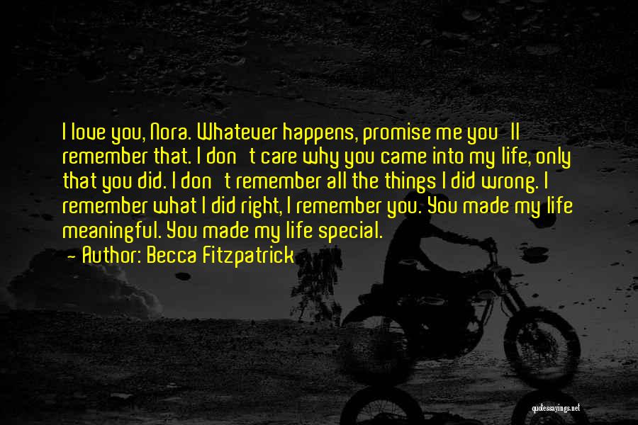 Becca Fitzpatrick Quotes: I Love You, Nora. Whatever Happens, Promise Me You'll Remember That. I Don't Care Why You Came Into My Life,