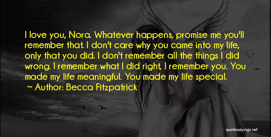 Becca Fitzpatrick Quotes: I Love You, Nora. Whatever Happens, Promise Me You'll Remember That. I Don't Care Why You Came Into My Life,