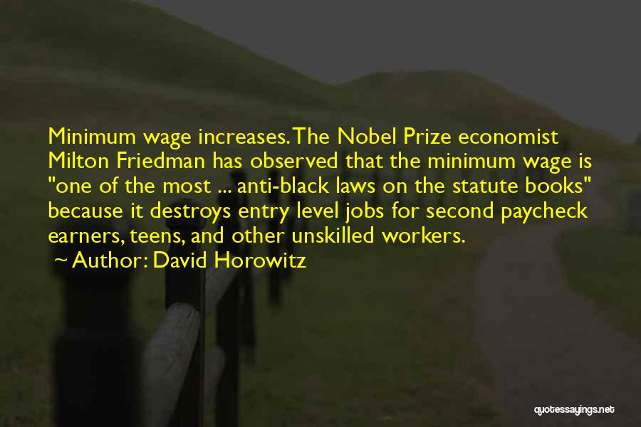 David Horowitz Quotes: Minimum Wage Increases. The Nobel Prize Economist Milton Friedman Has Observed That The Minimum Wage Is One Of The Most