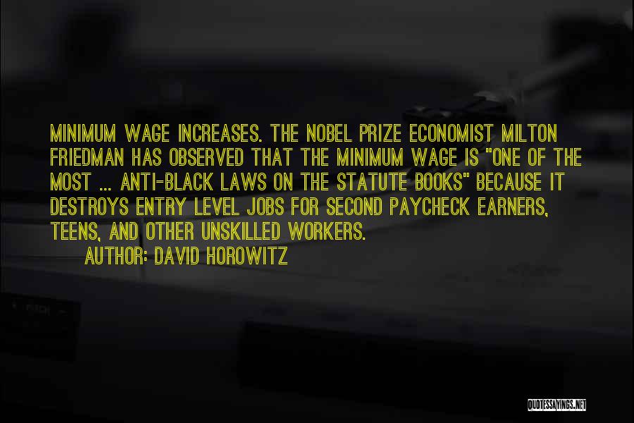 David Horowitz Quotes: Minimum Wage Increases. The Nobel Prize Economist Milton Friedman Has Observed That The Minimum Wage Is One Of The Most