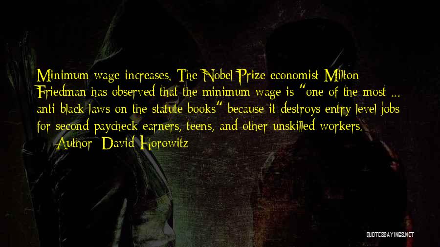 David Horowitz Quotes: Minimum Wage Increases. The Nobel Prize Economist Milton Friedman Has Observed That The Minimum Wage Is One Of The Most