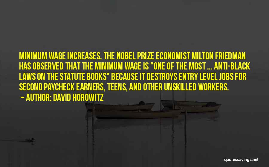 David Horowitz Quotes: Minimum Wage Increases. The Nobel Prize Economist Milton Friedman Has Observed That The Minimum Wage Is One Of The Most