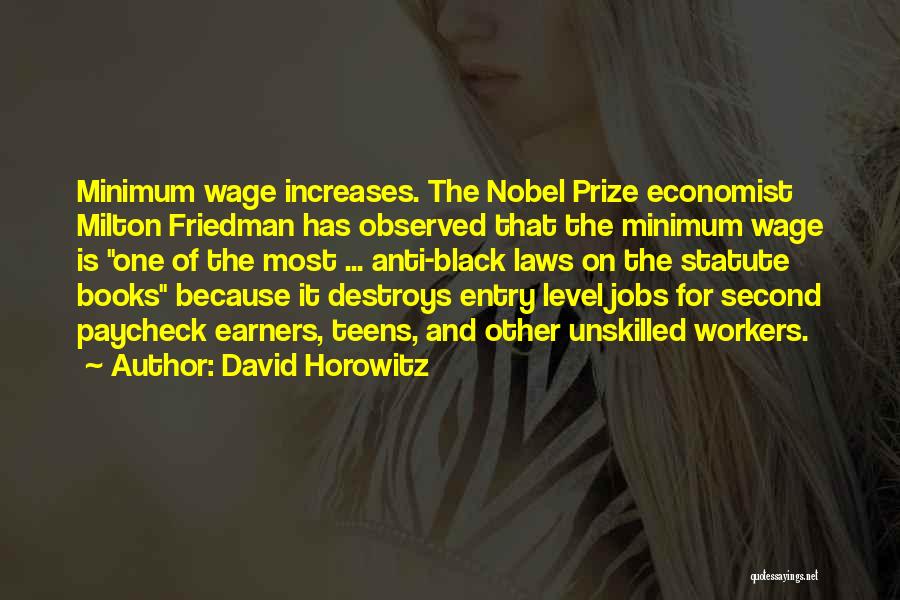 David Horowitz Quotes: Minimum Wage Increases. The Nobel Prize Economist Milton Friedman Has Observed That The Minimum Wage Is One Of The Most