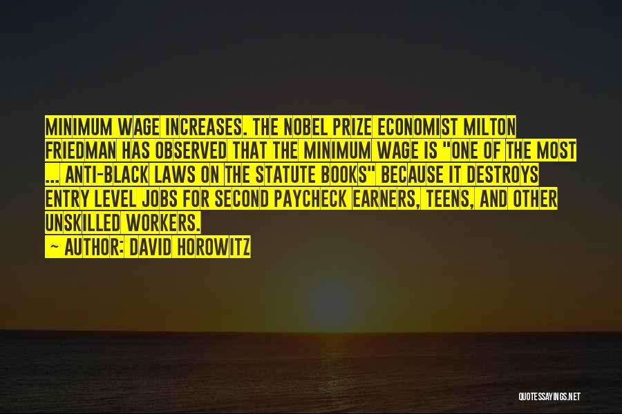 David Horowitz Quotes: Minimum Wage Increases. The Nobel Prize Economist Milton Friedman Has Observed That The Minimum Wage Is One Of The Most