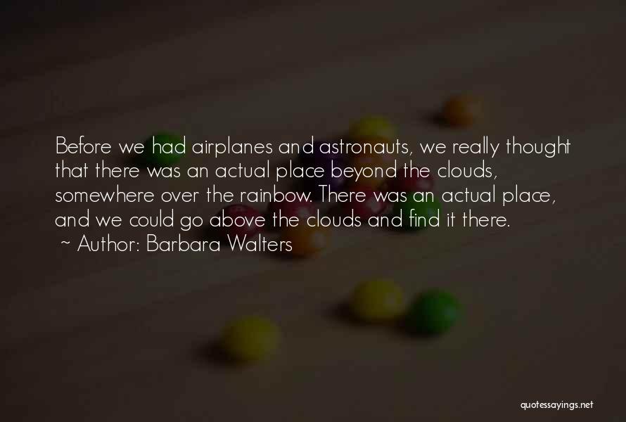 Barbara Walters Quotes: Before We Had Airplanes And Astronauts, We Really Thought That There Was An Actual Place Beyond The Clouds, Somewhere Over