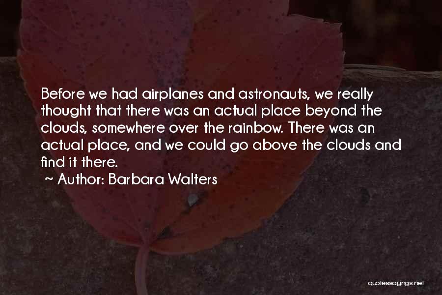Barbara Walters Quotes: Before We Had Airplanes And Astronauts, We Really Thought That There Was An Actual Place Beyond The Clouds, Somewhere Over