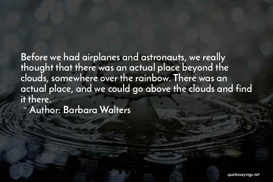 Barbara Walters Quotes: Before We Had Airplanes And Astronauts, We Really Thought That There Was An Actual Place Beyond The Clouds, Somewhere Over