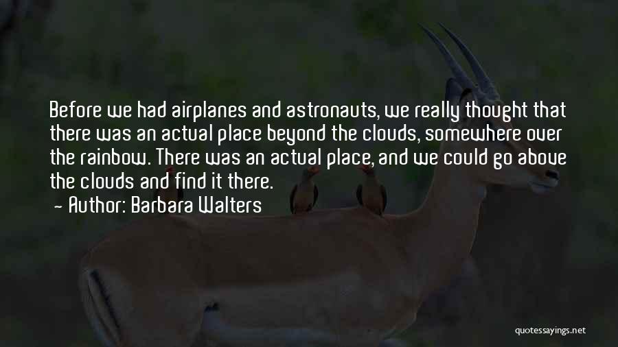 Barbara Walters Quotes: Before We Had Airplanes And Astronauts, We Really Thought That There Was An Actual Place Beyond The Clouds, Somewhere Over