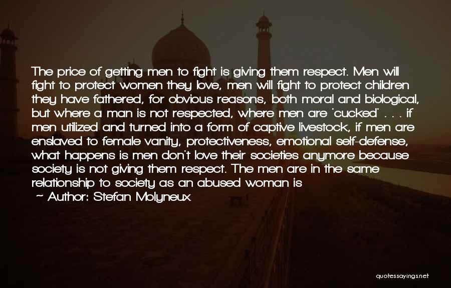 Stefan Molyneux Quotes: The Price Of Getting Men To Fight Is Giving Them Respect. Men Will Fight To Protect Women They Love, Men