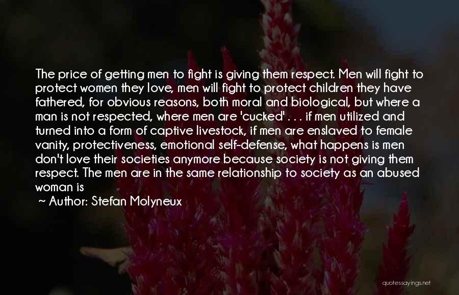 Stefan Molyneux Quotes: The Price Of Getting Men To Fight Is Giving Them Respect. Men Will Fight To Protect Women They Love, Men