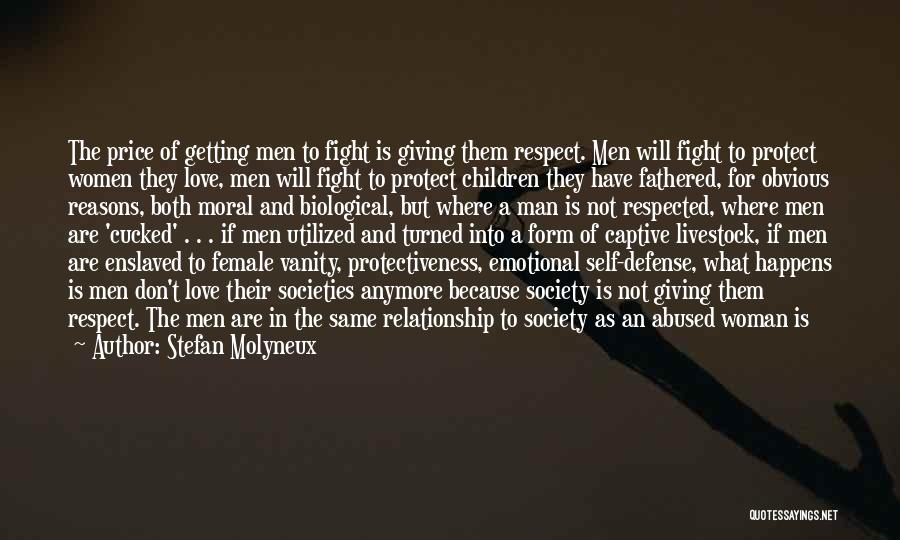 Stefan Molyneux Quotes: The Price Of Getting Men To Fight Is Giving Them Respect. Men Will Fight To Protect Women They Love, Men