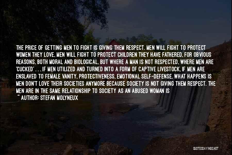 Stefan Molyneux Quotes: The Price Of Getting Men To Fight Is Giving Them Respect. Men Will Fight To Protect Women They Love, Men