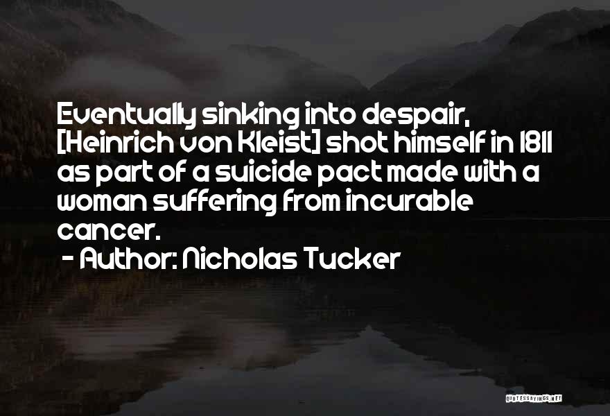 Nicholas Tucker Quotes: Eventually Sinking Into Despair, [heinrich Von Kleist] Shot Himself In 1811 As Part Of A Suicide Pact Made With A