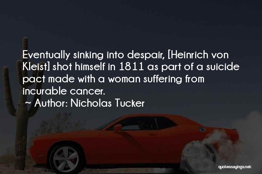 Nicholas Tucker Quotes: Eventually Sinking Into Despair, [heinrich Von Kleist] Shot Himself In 1811 As Part Of A Suicide Pact Made With A