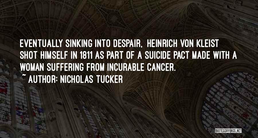 Nicholas Tucker Quotes: Eventually Sinking Into Despair, [heinrich Von Kleist] Shot Himself In 1811 As Part Of A Suicide Pact Made With A