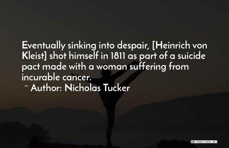 Nicholas Tucker Quotes: Eventually Sinking Into Despair, [heinrich Von Kleist] Shot Himself In 1811 As Part Of A Suicide Pact Made With A