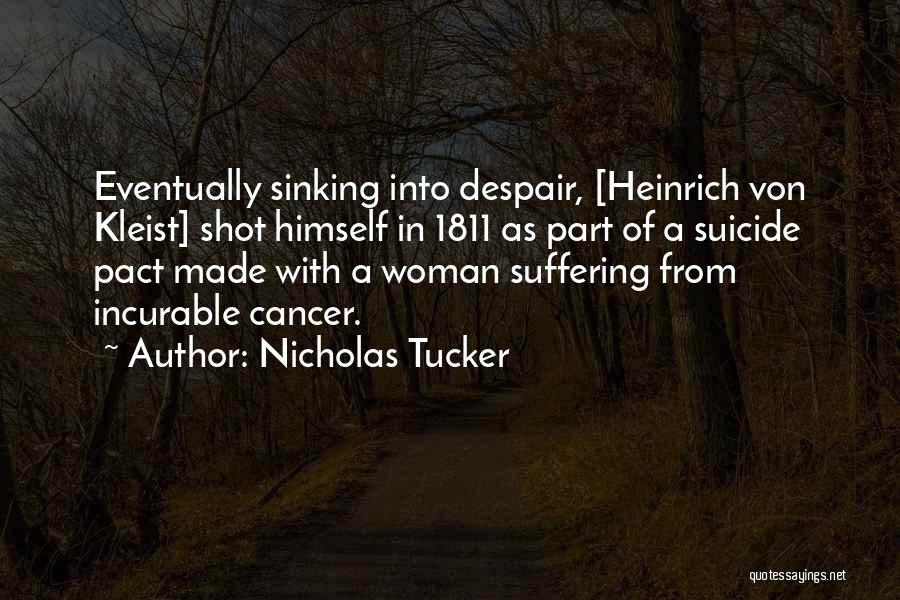 Nicholas Tucker Quotes: Eventually Sinking Into Despair, [heinrich Von Kleist] Shot Himself In 1811 As Part Of A Suicide Pact Made With A