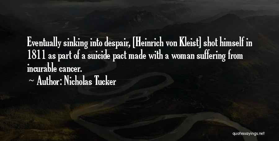 Nicholas Tucker Quotes: Eventually Sinking Into Despair, [heinrich Von Kleist] Shot Himself In 1811 As Part Of A Suicide Pact Made With A