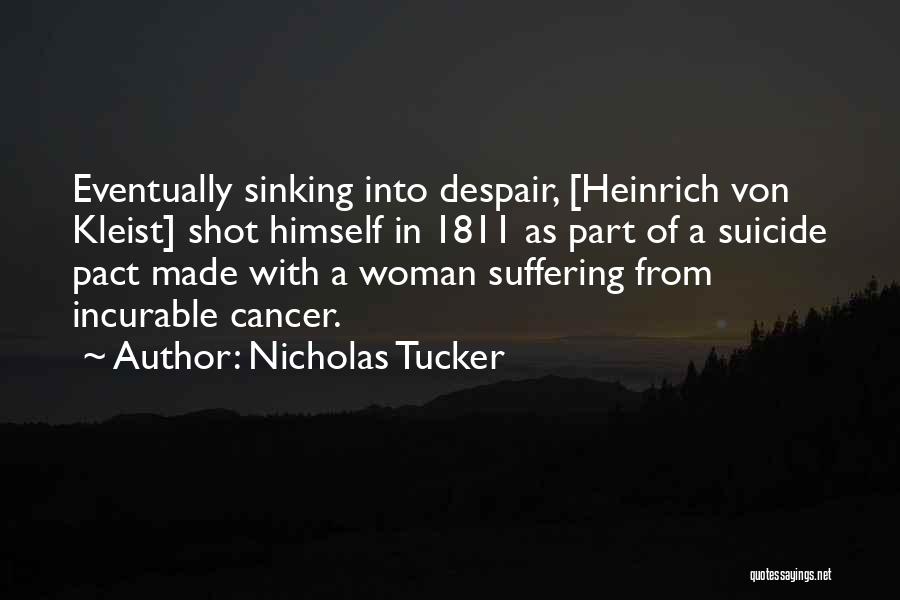 Nicholas Tucker Quotes: Eventually Sinking Into Despair, [heinrich Von Kleist] Shot Himself In 1811 As Part Of A Suicide Pact Made With A