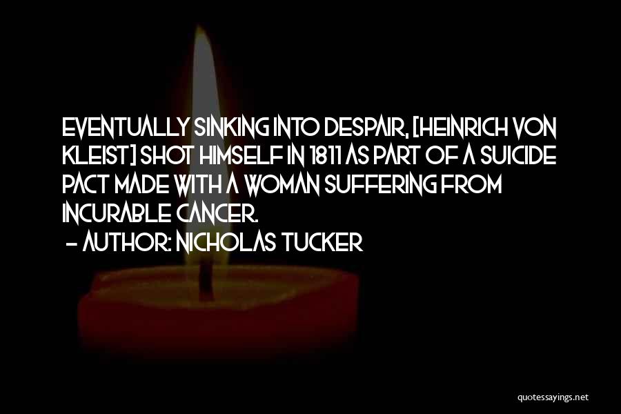 Nicholas Tucker Quotes: Eventually Sinking Into Despair, [heinrich Von Kleist] Shot Himself In 1811 As Part Of A Suicide Pact Made With A