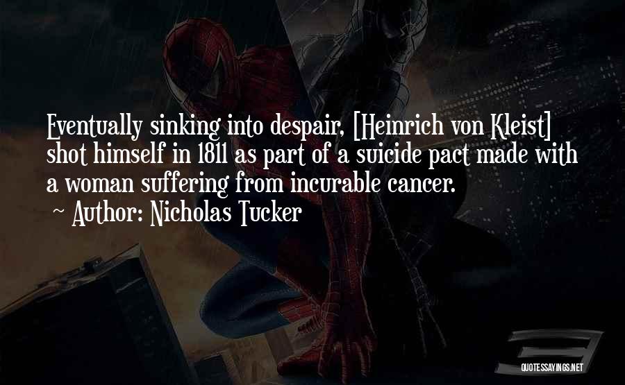 Nicholas Tucker Quotes: Eventually Sinking Into Despair, [heinrich Von Kleist] Shot Himself In 1811 As Part Of A Suicide Pact Made With A