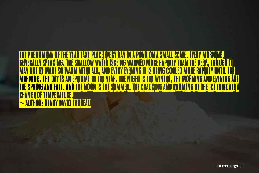 Henry David Thoreau Quotes: The Phenomena Of The Year Take Place Every Day In A Pond On A Small Scale. Every Morning, Generally Speaking,