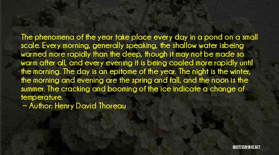 Henry David Thoreau Quotes: The Phenomena Of The Year Take Place Every Day In A Pond On A Small Scale. Every Morning, Generally Speaking,