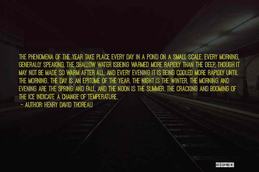 Henry David Thoreau Quotes: The Phenomena Of The Year Take Place Every Day In A Pond On A Small Scale. Every Morning, Generally Speaking,