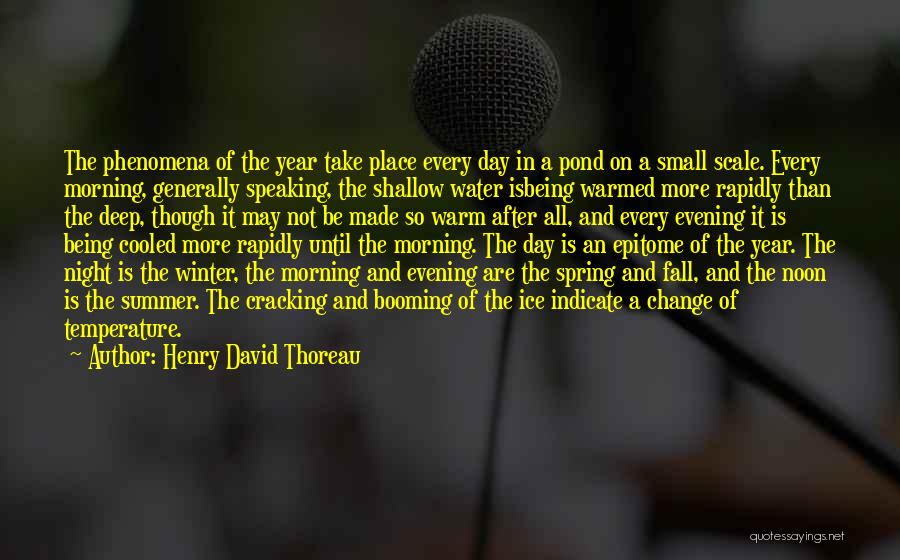 Henry David Thoreau Quotes: The Phenomena Of The Year Take Place Every Day In A Pond On A Small Scale. Every Morning, Generally Speaking,